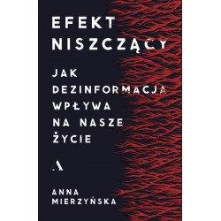 Efekt niszczący Jak dezinformacja wpływa na nasze życie Anna Mierzyńska motyleksiazkowe.pl