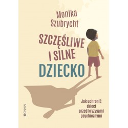 Szczęśliwe i silne dziecko Monika Szubrycht motyleksiazkowe.pl
