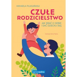 Czułe rodzicielstwo Jak dbać o siebie i dać dziecku siłę Mihaela Plugarasu motyleksiazkowe.pl