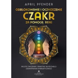 Odblokowanie i oczyszczenie czakr za pomocą Reiki April Pfender motyleksiazkowe.pl