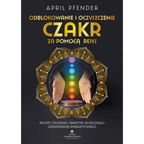 Odblokowanie i oczyszczenie czakr za pomocą Reiki April Pfender motyleksiazkowe.pl