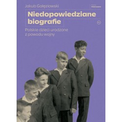 Niedopowiedziane biografie Polskie dzieci urodzone z powodu wojny Jakub Gałęziowski motyleksiazkowe.pl