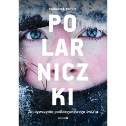 Polarniczki Zdobywczynie podbiegunowego świata Dagmara Bożek motyleksiazkowe.pl