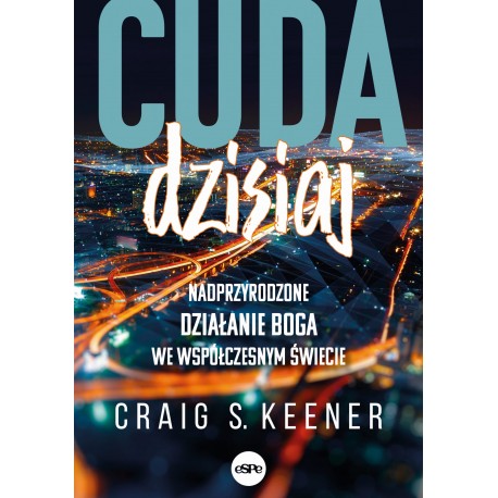 Cuda dzisiaj Nadprzyrodzone działanie Boga we współczesnym świecie Craig Keener motyleksiazkowe.pl