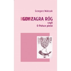 Gdy zagra róg czyli o Polsce pieśń Grzegorz Walczak motyleksiazkowe.pl