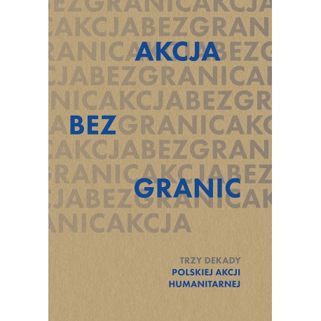 Akcja bez granic Trzy dekady Polskiej Akcji Humanitarnej motyleksiazkowe.pl