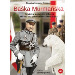 Baśka Murmańska Opowieść o niedźwiedziu polarnym któremu rękę podał sam Marszałek Piłsudski motyleksiazkowe.pl