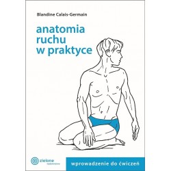 Anatomia ruchu w praktyce Wprowadzenie do ćwiczeń Blandine Calais-Germain motyleksiazkowe.pl