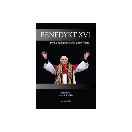 Benedykt XVI Próba podsumowania pontyfikatu Jaromir Ćwikła motyleksiazkowe.pl