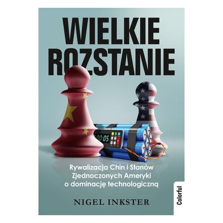 Wielkie rozstanie Rywalizacja Chin i Stanów Zjednoczonych Ameryki o dominacje technologiczną Nigel Inkster motyleksiazkowe.pl