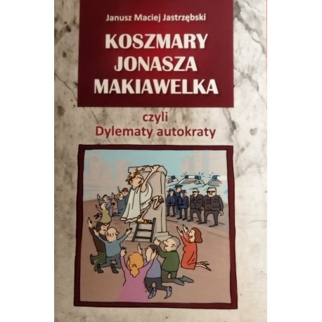 Koszmary Jonasza Makiawelka czyli dylematy autokraty Janusz Maciej Jastrzębski motyleksiazkowe.pl