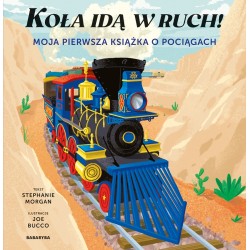 Koła idą w ruch! Moja pierwsza książka o pociągach Stephanie Morgan motyleksiazkowe.pl
