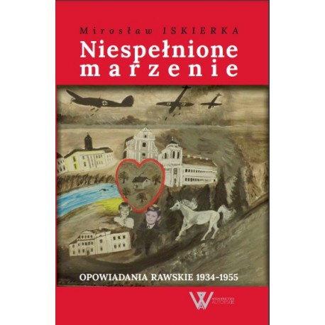 Niespełnione marzenie Opowiadania rawskie 1934-1955 Mirosław Iskierka motyleksiążkowe.pl