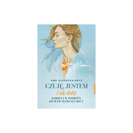 Czuję jestem i idę dalej Kobieta w podróży do wewnętrzenej mocy Ewa Klepacka-Gryz motyleksiazkowe.pl