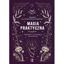 Magia praktyczna Poradnik dla współczesnej czarownicy Frankie Castanea motyleksiazkowe.pl