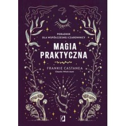 Magia praktyczna Poradnik dla współczesnej czarownicy Frankie Castanea motyleksiazkowe.pl