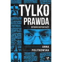 Tylko prawda Wybór reportaży Anna Politkowska motyleksiazkowe.pl