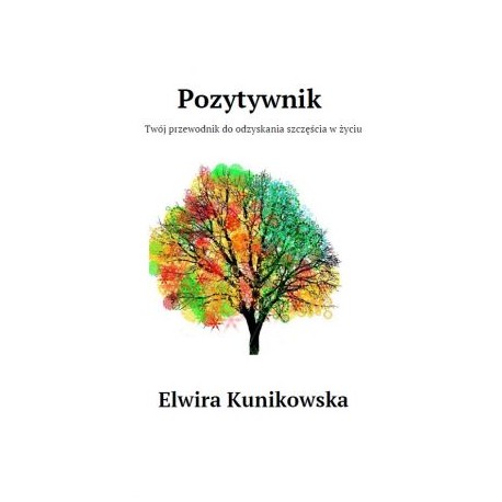 Pozytywnik Twój przewodnik do odzyskania szczęścia w życiu Elwira Kunikowska motyleksiazkowe.pl