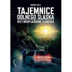 Tajemnice Dolnego Śląska UFO i niewyjaśnione zjawiska Damian Trela motyleksiazkowe.pl