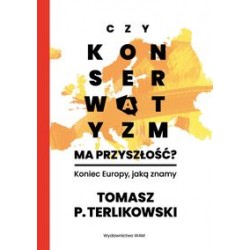 Czy konserwatyzm ma przyszłość Koniec Europy jaką znamy Tomasz P. Terlikowski motyleksiazkowe.pl