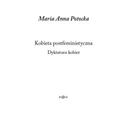 Kobieta postfeministyczna Dyktatura kobiet Maria Anna Potocka motyleksiazkowe.pl