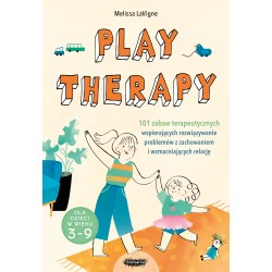 Play Therapy 101 zabaw terapeutycznych wspierających rozwiązywanie problemów z zachowaniem i wzmacniających relację