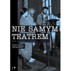 Nie Samym Teatrem Teatr niezależny we Wrocławiu 1983-1987