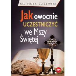 Jak owocnie uczestniczyć we Mszy świętej Piotr Śliżewski motyleksiążkowe.pl