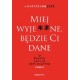 Miej wyje**ne, będzie Ci dane