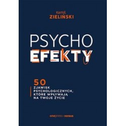 Psychoefekty 50  zjawisk psychologicznych które wpływają na twoje życie Kamil Zieliński motyleksiążkowe.pl
