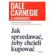 Jak sprzedawać żeby chcieli kupować Dale Carnegie motyleksiążkowe.pl
