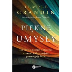 Piękne umysły Jak ludzie myślący obrazami wzorami i abstrakcjami postrzegają świat Temple Grandin motyleksiążkowe.pl