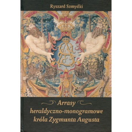 Arrasy heraldyczno - monogramowe króla Zygmunta  Augusta Ryszard Szmydki motyleksiążkowe.pl