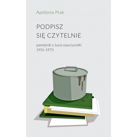 Podpisz się czytelnie pamiętnik z życia nauczycielki 1951-1973 Apolonia Ptak motyleksiążkowe.pl