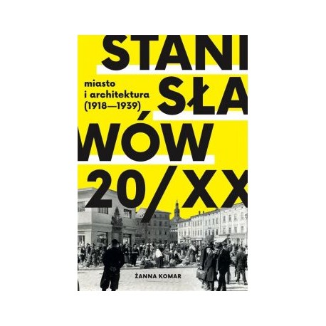 Stanisławów 20/XX miasto i architektura (1918 - 1939) Żanna Komar motyleksiążkowe.pl