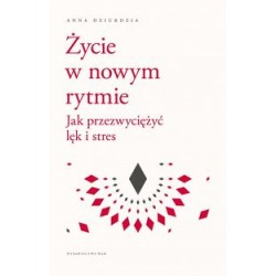 Życie w nowym rytmie Jak przezwyciężyć lęk i stres Anna Dziurdzia motyleksiążkowe.pl