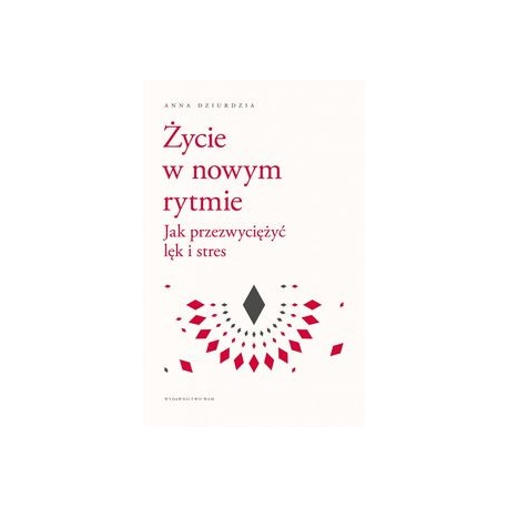 Życie w nowym rytmie Jak przezwyciężyć lęk i stres Anna Dziurdzia motyleksiążkowe.pl