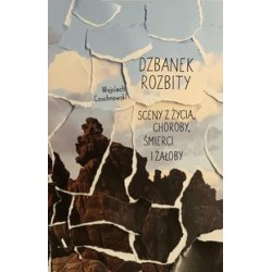 Dzbanek rozbity Sceny z życia choroby śmierci i żałoby Wojciech Czuchnowski motyleksiążkowe.pl