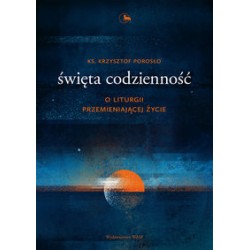 Święta codzienność O liturgii przemieniającej życie Krzysztof Porosło motyleksiązkowe.pl