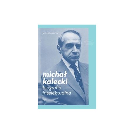 Michał Kalecki Biografia intelektualna Jan Toporowski motyleksiążkowe.pl