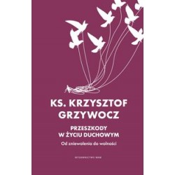 Przeszkody w życiu duchowym Od zniewolenia do wolności Krzysztof Grzywocz motyleksiążkowe.pl