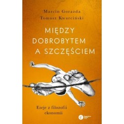Między dobrobytem a szczęściem Marcin Gorazda Tomasz Kwarciński motyleksiążkowe.pl