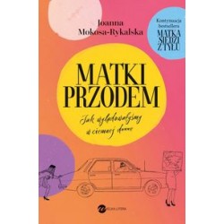 Matki przodem Jak wylądowałyśmy w ciemnej d***e Joanna Mokosa-Rykalska motyleksiążkowe.pl