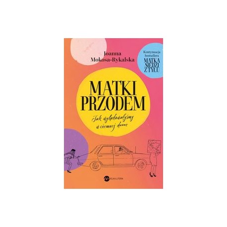 Matki przodem Jak wylądowałyśmy w ciemnej d***e Joanna Mokosa-Rykalska motyleksiążkowe.pl