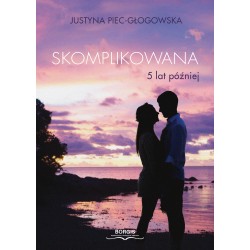 Skomplikowana 5 lat później Justyna Piec-Głogowska motyleksiazkowe.pl