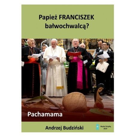 Papież Franciszek bałwochwalcą Andrzej Budziński motyleksiążkowe.pl