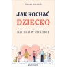 Jak kochać dziecko Dziecko w rodzinie