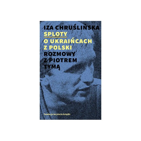 Sploty O Ukraińcach z Polski Rozmowy z Piotrem Tymą Iza Chruślińska motyleksiązkowe.pl