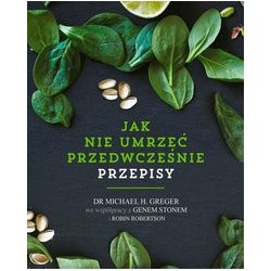 Jak nie umrzeć przedwcześnie Przepisy Michael H. Greger motyleksiązkowe.pl