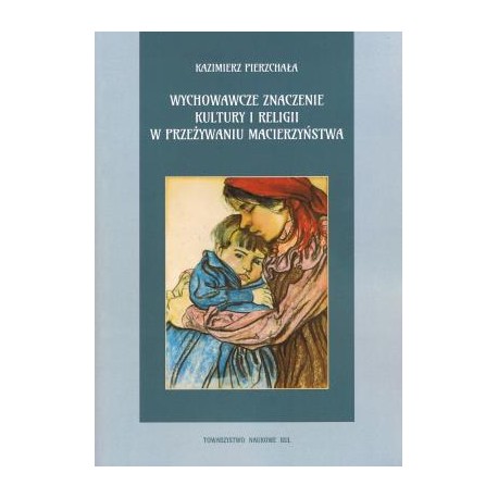 Wychowawcze znaczenie kultury i religii w przeżywaniu macierzyństwa Kazimierz Pierzchała motyleksiążkowe.pl